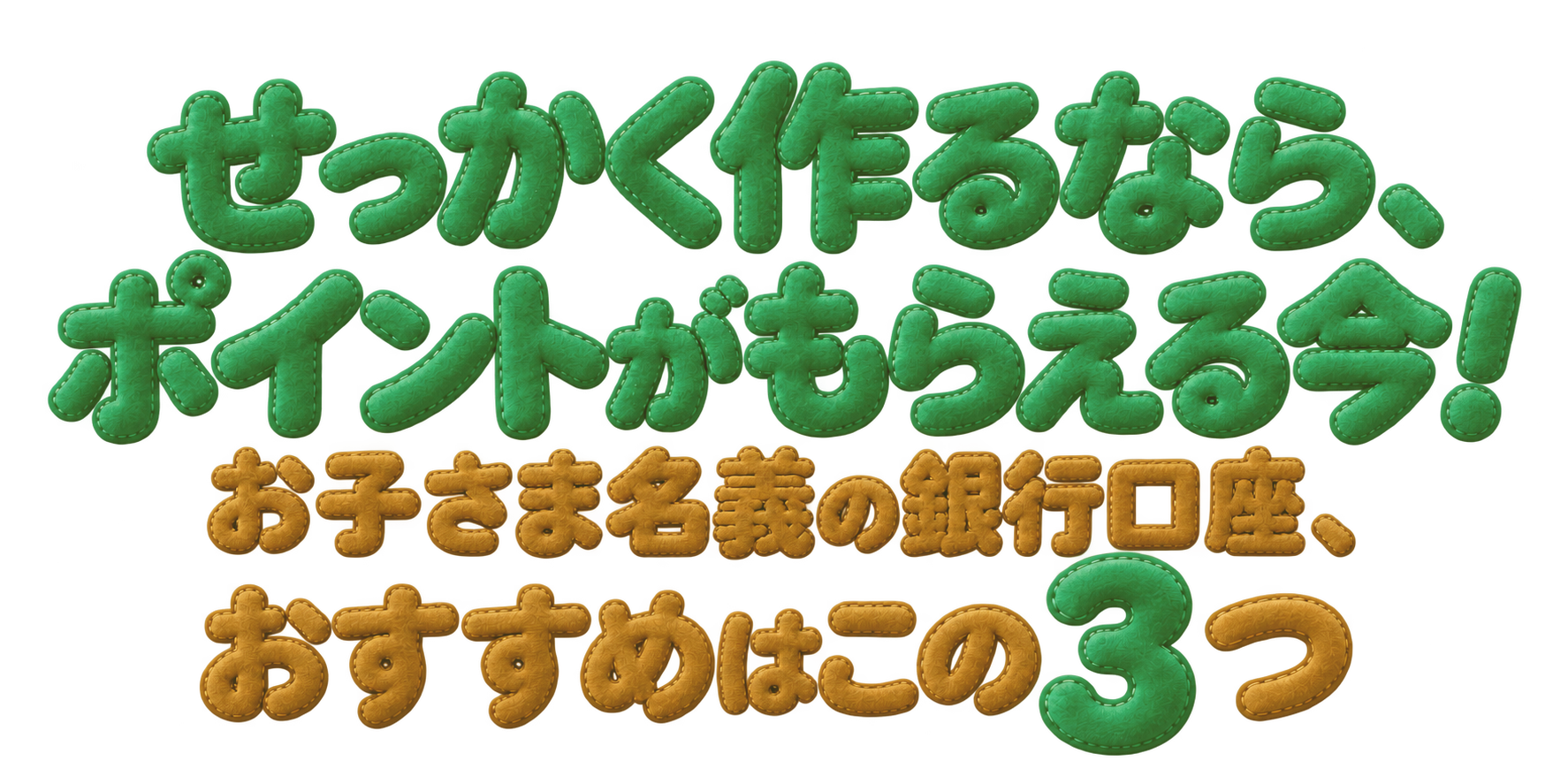 せっかく作るなら、ポイントがもらえる今！ お子さま名義の銀行口座、おすすめはこの3つ